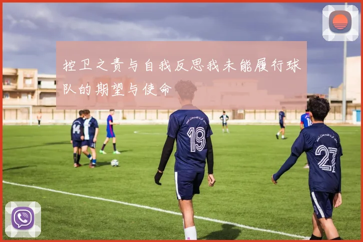 控卫之责与自我反思我未能履行球队的期望与使命